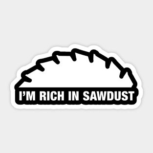 I'm rich in SAWDUST! Sticker